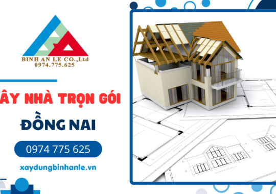 Công ty Xây nhà trọn gói Đồng Nai Uy Tín: Báo giá và Quy trình 2026
