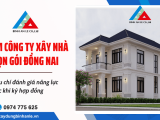 Tìm công ty xây nhà trọn gói Đồng Nai: 7 tiêu chí đánh giá năng lực trước khi ký hợp đồng