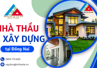 Nhà thầu xây dựng Đồng Nai: Năng lực thi công thực tế & Cam kết chất lượng