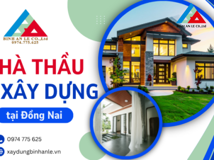 Nhà thầu xây dựng Đồng Nai: Năng lực thi công thực tế & Cam kết chất lượng